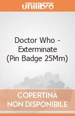 Doctor Who - Exterminate (Pin Badge 25Mm) gioco di Pyramid