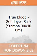 True Blood - Goodbyes Suck (Stampa 30X40 Cm) gioco di Pyramid