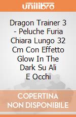 Dragon Trainer 3 - Peluche Furia Chiara Lungo 32 Cm Con Effetto Glow In The Dark Su Ali E Occhi gioco