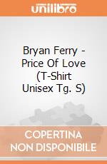 Bryan Ferry - Price Of Love (T-Shirt Unisex Tg. S) gioco