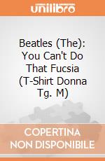 Beatles (The): You Can't Do That Fucsia (T-Shirt Donna Tg. M) gioco di Rock Off