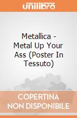 Metallica - Metal Up Your Ass (Poster In Tessuto) gioco