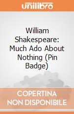 Shakespeare - Much Ado About Nothing (Pin Badge) giochi