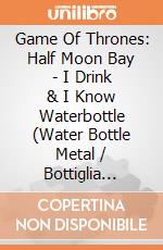 Game Of Thrones: Half Moon Bay - I Drink & I Know Waterbottle (Water Bottle Metal / Bottiglia Metallica) gioco