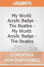 My World: Acrylic Badge - The Beatles - My World: Acrylic Badge - The Beatles giochi