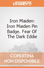 Iron Maiden: Iron Maiden Pin Badge. Fear Of The Dark Eddie giochi