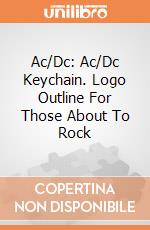 Ac/Dc: Ac/Dc Keychain. Logo Outline For Those About To Rock giochi