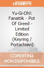 Yu-Gi-Oh!: Fanattik - Pot Of Greed - Limited Edition (Keyring / Portachiavi) giochi
