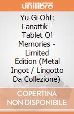Yu-Gi-Oh!: Fanattik - Tablet Of Memories - Limited Edition (Metal Ingot / Lingotto Da Collezione) giochi
