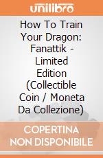 How To Train Your Dragon: Fanattik - Limited Edition (Collectible Coin / Moneta Da Collezione) giochi