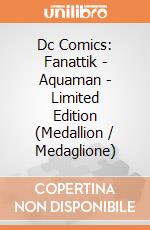 Dc Comics: Fanattik - Aquaman - Limited Edition (Medallion / Medaglione) giochi