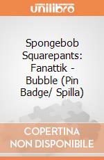 Spongebob Squarepants: Fanattik - Bubble (Pin Badge/ Spilla) giochi