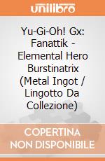 Yu-Gi-Oh! Gx: Fanattik - Elemental Hero Burstinatrix (Metal Ingot / Lingotto Da Collezione) giochi