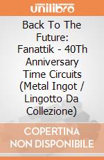 Back To The Future: Fanattik - 40Th Anniversary Time Circuits (Metal Ingot / Lingotto Da Collezione) giochi