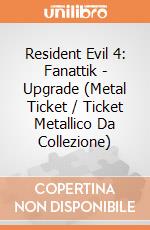 Resident Evil 4: Fanattik - Upgrade (Metal Ticket / Ticket Metallico Da Collezione) giochi