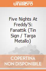 Five Nights At Freddy'S: Fanattik (Tin Sign / Targa Metallo) giochi