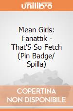 Mean Girls: Fanattik - That'S So Fetch (Pin Badge/ Spilla) giochi