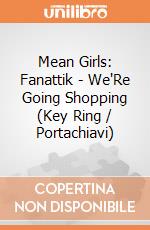 Mean Girls: Fanattik - We'Re Going Shopping (Key Ring / Portachiavi) giochi