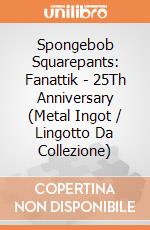 Spongebob Squarepants: Fanattik - 25Th Anniversary (Metal Ingot / Lingotto Da Collezione) giochi