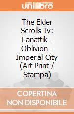 The Elder Scrolls Iv: Fanattik - Oblivion - Imperial City (Art Print / Stampa) giochi
