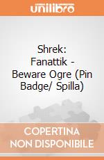 Shrek: Fanattik - Beware Ogre (Pin Badge/ Spilla) giochi