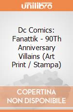 Dc Comics: Fanattik - 90Th Anniversary Villains (Art Print / Stampa) giochi