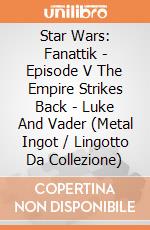 Star Wars: Fanattik - Episode V The Empire Strikes Back - Luke And Vader (Metal Ingot / Lingotto Da Collezione) giochi