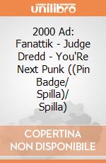 2000 Ad: Fanattik - Judge Dredd - You'Re Next Punk ((Pin Badge/ Spilla)/ Spilla) giochi