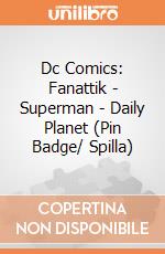 Dc Comics: Fanattik - Superman - Daily Planet (Pin Badge/ Spilla) giochi