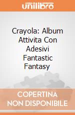 Crayola: Album Attivita Con Adesivi Fantastic Fantasy giochi