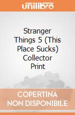 Stranger Things 5 (This Place Sucks) Collector Print giochi