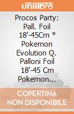 Procos Party: Pall. Foil 18'-45Cm * Pokemon Evolution Q. Palloni Foil 18'-45 Cm Pokemon Evolution giochi