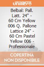 Belbal: Pall. Latt. 24" - 60 Cm Yellow 006 Q. Pallone Lattice 24" - 60 Cm Pastel Yellow 006 - Professionale giochi
