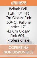 Belbal: Pall. Latt. 17" -43 Cm Glossy Pink 604 Q. Pallone Lattice 17" - 43 Cm Glossy Pink 604 - Professionale Belbal: Pall. Latt. 17" -43 Cm Glossy Pink 604 Q. Pallone Lattice 17" - 43 Cm Glossy Pink 604 - Professionale giochi