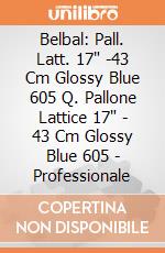 Belbal: Pall. Latt. 17" -43 Cm Glossy Blue 605 Q. Pallone Lattice 17" - 43 Cm Glossy Blue 605 - Professionale Belbal: Pall. Latt. 17" -43 Cm Glossy Blue 605 Q. Pallone Lattice 17" - 43 Cm Glossy Blue 605 - Professionale giochi