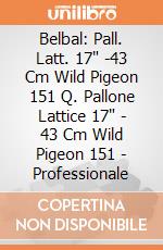 Belbal: Pall. Latt. 17" -43 Cm Wild Pigeon 151 Q. Pallone Lattice 17" - 43 Cm Wild Pigeon 151 - Professionale giochi