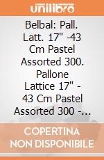 Belbal: Pall. Latt. 17" -43 Cm Pastel Assorted 300. Pallone Lattice 17" - 43 Cm Pastel Assorted 300 - Professionale giochi
