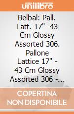 Belbal: Pall. Latt. 17" -43 Cm Glossy Assorted 306. Pallone Lattice 17" - 43 Cm Glossy Assorted 306 - Professionale giochi