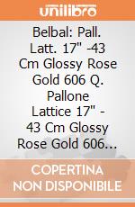 Belbal: Pall. Latt. 17" -43 Cm Glossy Rose Gold 606 Q. Pallone Lattice 17" - 43 Cm Glossy Rose Gold 606 - Professionale giochi