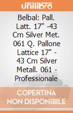 Belbal: Pall. Latt. 17" -43 Cm Silver Met. 061 Q. Pallone Lattice 17" - 43 Cm Silver Metall. 061 - Professionale giochi