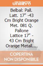 Belbal: Pall. Latt. 17" -43 Cm Bright Orange Met. 081 Q. Pallone Lattice 17" - 43 Cm Bright Orange Metall. 081 - Professionale giochi