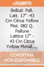 Belbal: Pall. Latt. 17" -43 Cm Citrus Yellow Met. 082 Q. Pallone Lattice 17" - 43 Cm Citrus Yellow Metall. 082 - Professionale giochi