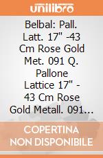 Belbal: Pall. Latt. 17" -43 Cm Rose Gold Met. 091 Q. Pallone Lattice 17" - 43 Cm Rose Gold Metall. 091 - Professionale giochi