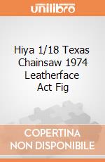 Hiya 1/18 Texas Chainsaw 1974 Leatherface Act Fig giochi