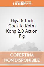 Hiya 6 Inch Godzilla Kotm Kong 2.0 Action Fig giochi