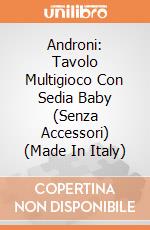 Androni: Tavolo Multigioco Con Sedia Baby (Senza Accessori) (Made In Italy) gioco di Androni