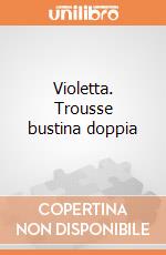 Violetta. Trousse bustina doppia giochi