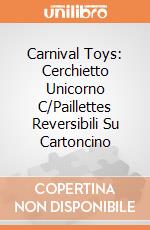Carnival Toys: Cerchietto Unicorno C/Paillettes Reversibili Su Cartoncino gioco di Carnival Toys