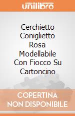 Cerchietto Coniglietto Rosa Modellabile Con Fiocco Su Cartoncino giochi