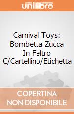 Carnival Toys: Bombetta Zucca In Feltro C/Cartellino/Etichetta gioco di Carnival Toys